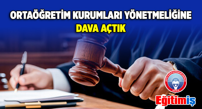 ORTAÖĞRETİM KURUMLARI YÖNETMELİĞİNE DAVA AÇTIK | EĞİTİM İŞ