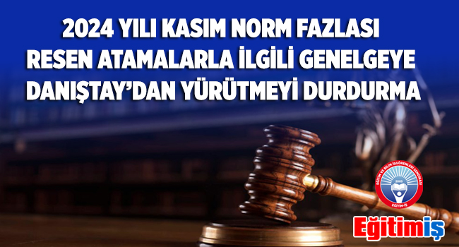 2024 YILI KASIM NORM FAZLASI RESEN ATAMALARLA İLGİLİ GENELGEYE DANIŞTAY’DAN YÜRÜTMEYİ DURDURMA | EĞİTİM İŞ