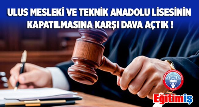 ULUS MESLEKİ VE TEKNİK ANADOLU LİSESİNİN KAPATILMASINA KARŞI DAVA AÇTIK ! | EĞİTİM İŞ