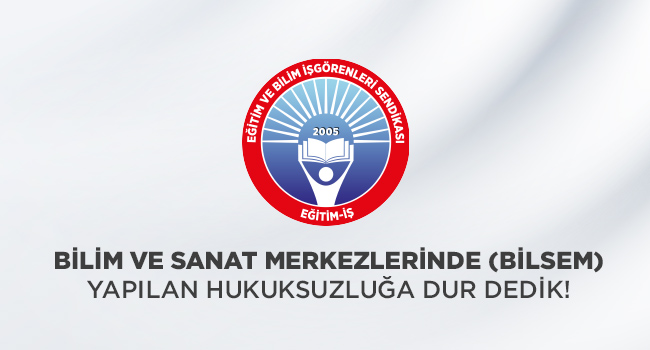 BİLİM VE SANAT MERKEZLERİNDE (BİLSEM) YAPILAN HUKUKSUZLUĞA DUR DEDİK. | EĞİTİM İŞ