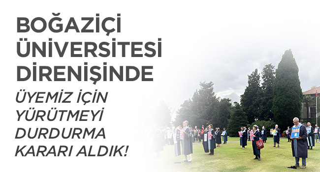 BOĞAZİÇİ ÜNİVERSİTESİ DİRENİŞİNDE ÜYEMİZ İÇİN YÜRÜTMEYİ DURDURMA KARARI | EĞİTİM İŞ