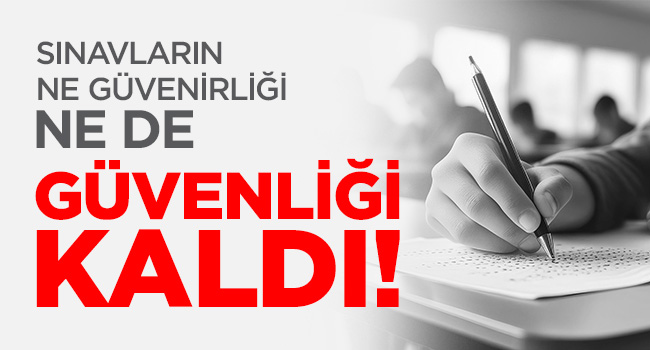SINAVLARIN NE GÜVENİRLİĞİ NE DE GÜVENLİĞİ KALDI | EĞİTİM İŞ