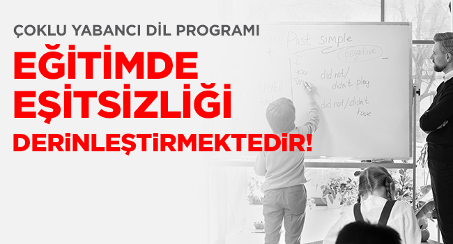 ÇOKLU YABANCI DİL PROGRAMI EĞİTİMDE EŞİTSİZLİĞİ DERİNLEŞTİRMEKTEDİR! | EĞİTİM İŞ