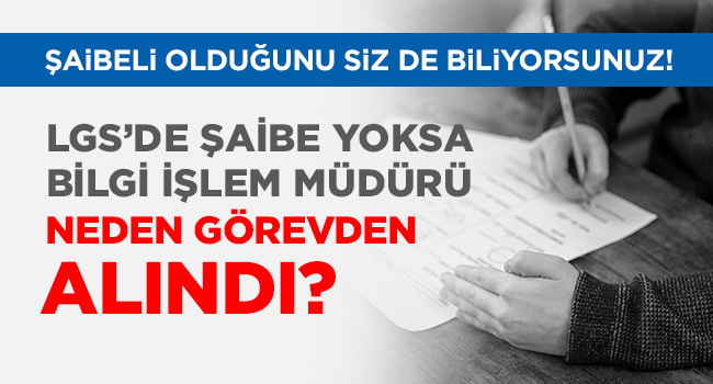 LGS’DE ŞAİBE YOKSA MEB BİLGİ İŞLEM MÜDÜRÜ NEDEN GÖREVDEN ALINDI? | EĞİTİM İŞ