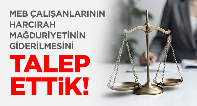 MEB ÇALIŞANLARININ HARCIRAH MAĞDURİYETİNİN GİDERİLMESİNİ TALEP ETTİK | EĞİTİM İŞ