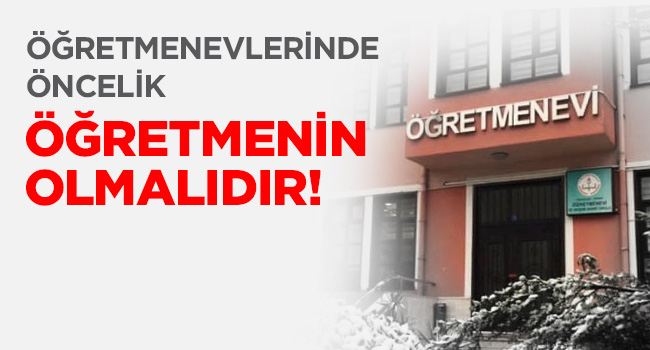 ÖĞRETMENEVLERİ KURULUŞ AMACINA UYGUN HİZMET ÜRETMELİDİR | EĞİTİM İŞ