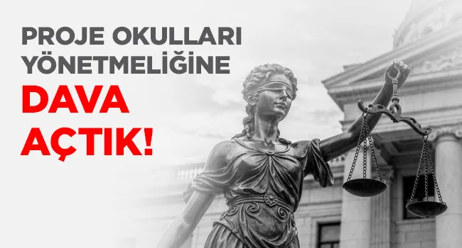 PROJE OKULLARI YÖNETMELİĞİNE DAVA AÇTIK | EĞİTİM İŞ