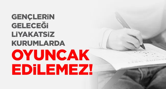GENÇLERİN GELECEĞİ, LİYAKATSİZ KURUMLARDA OYUNCAK EDİLEMEZ! | EĞİTİM İŞ