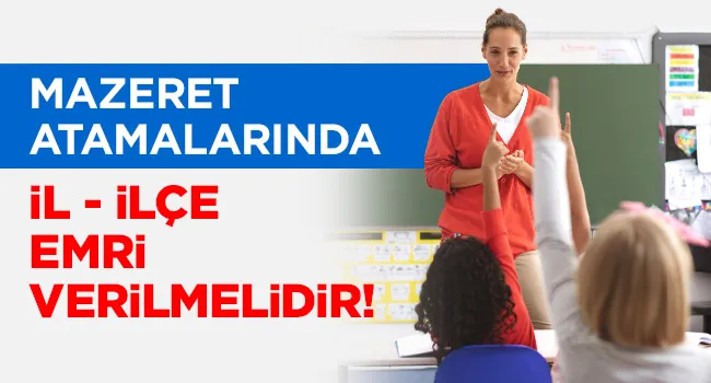 MAZERET ATAMALARINDA İL - İLÇE EMRİ VERİLMELİDİR | EĞİTİM İŞ