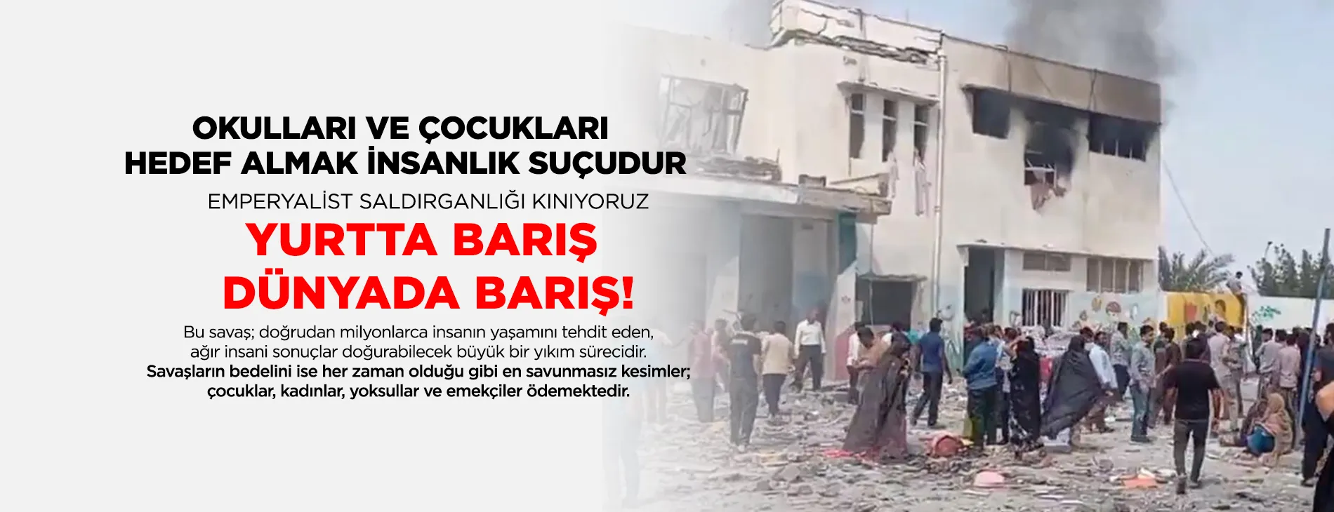 OKULLARI VE ÇOCUKLARI HEDEF ALMAK İNSANLIK SUÇUDUR! EMPERYALİST SALDIRGANLIĞI KINIYORUZ, YURTTA BARIŞ, DÜNYADA BARIŞ