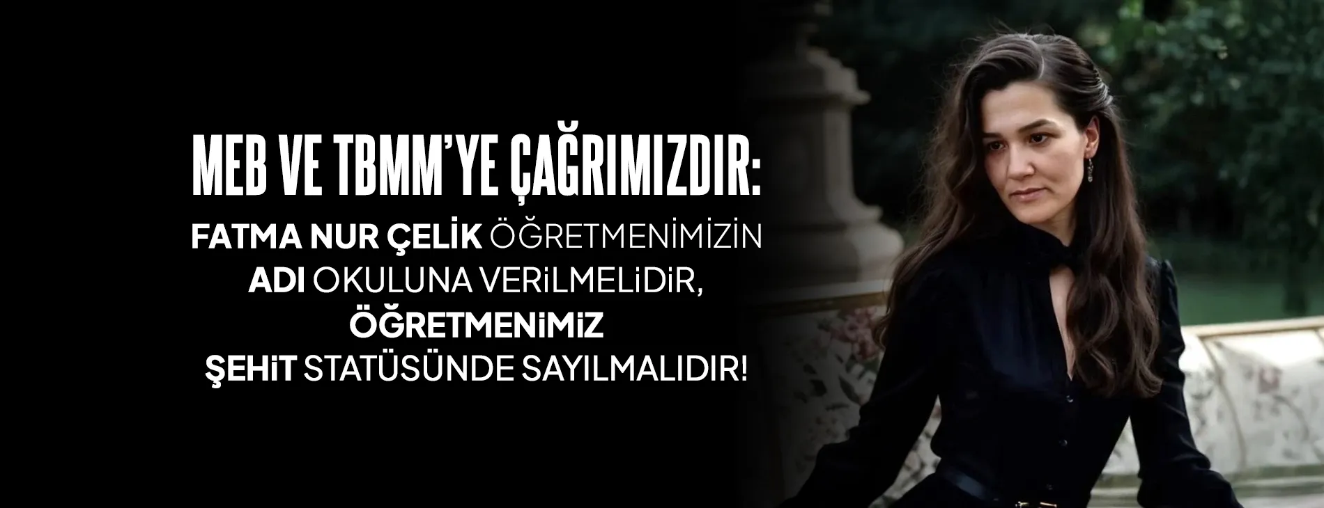 MEB VE TBMM’YE ÇAĞRIMIZDIR: FATMA NUR ÇELİK ÖĞRETMENİMİZİN ADI OKULUNA VERiLMELi,  ÖĞRETMENİMİZ ŞEHiT STATÜSÜNDE SAYILMALIDIR! | EĞİTİM İŞ