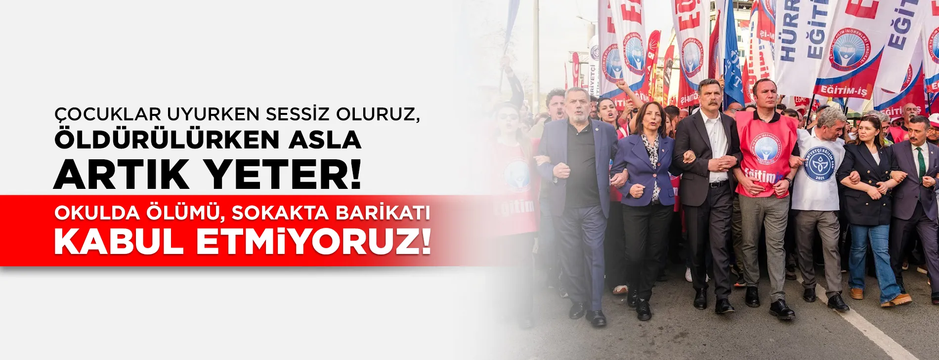 ÇOCUKLAR UYURKEN SESSİZ OLURUZ, ÖLDÜRÜLÜRKEN ASLA!  ARTIK YETER! OKULDA ÖLÜMÜ, SOKAKTA BARİKATI KABUL ETMİYORUZ!