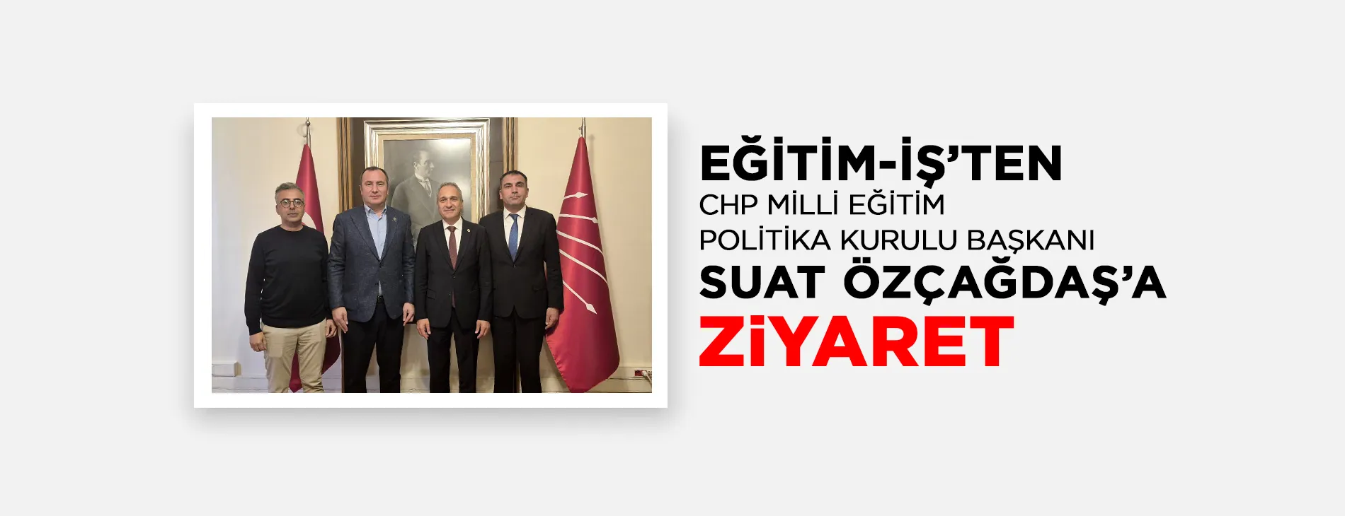 EĞİTİM-İŞ’TEN CHP MİLLİ EĞİTİM  POLİTİKA KURULU BAŞKANI SUAT ÖZÇAĞDAŞ’A ZiYARET