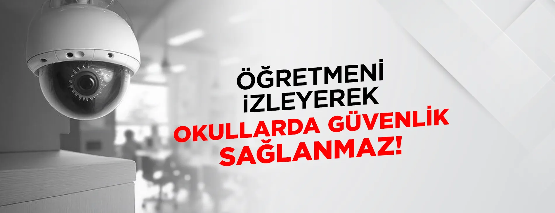 ÖĞRETMENİ İZLEYEREK OKULLARDA GÜVENLİK SAĞLANMAZ!