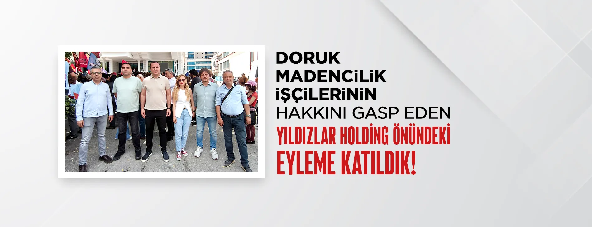 DORUK MADENCİLİK İŞÇİLERİNİN HAKKINI GASP EDEN YILDIZLAR HOLDİNG ÖNÜNDEKİ EYLEME KATILDIK