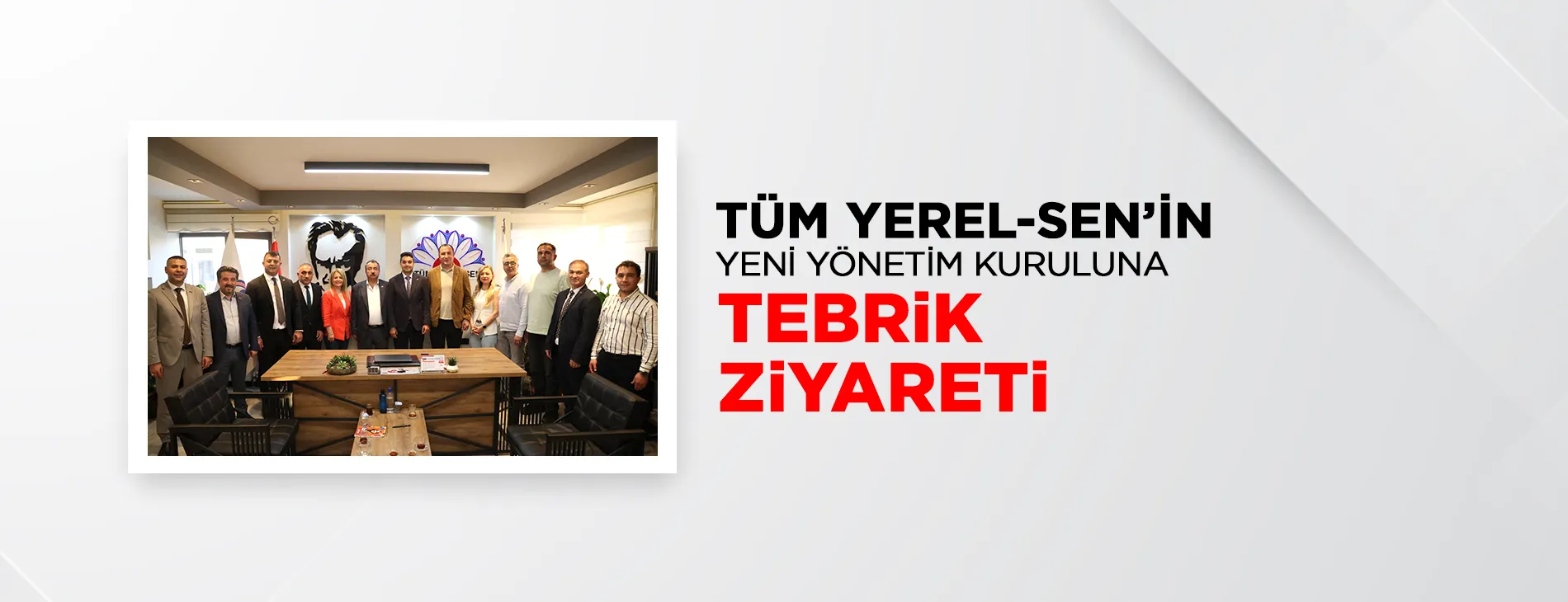 TÜM YEREL-SEN’İN YENİ MERKEZ YÖNETİM KURULUNA TEBRİK ZİYARETİ