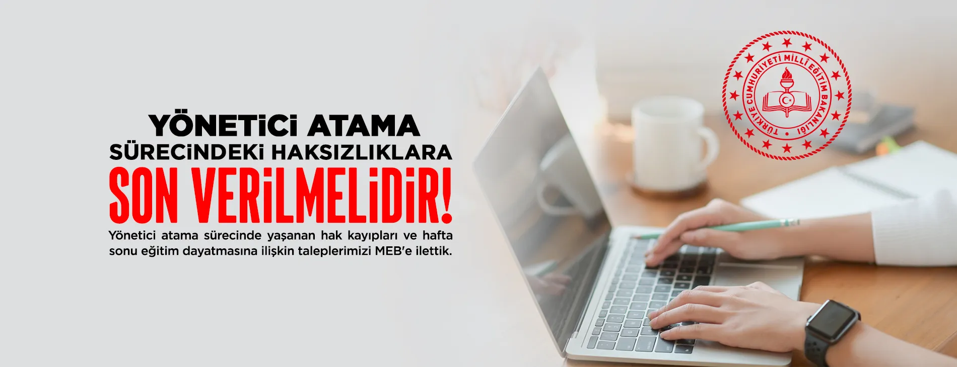 YÖNETİCİ ATAMA SÜRECİNDEKİ HAKSIZLIKLARA VE HAFTA SONU ZORUNLU EĞİTİM ANGARYASINA SON VERİLMELİDİR!
