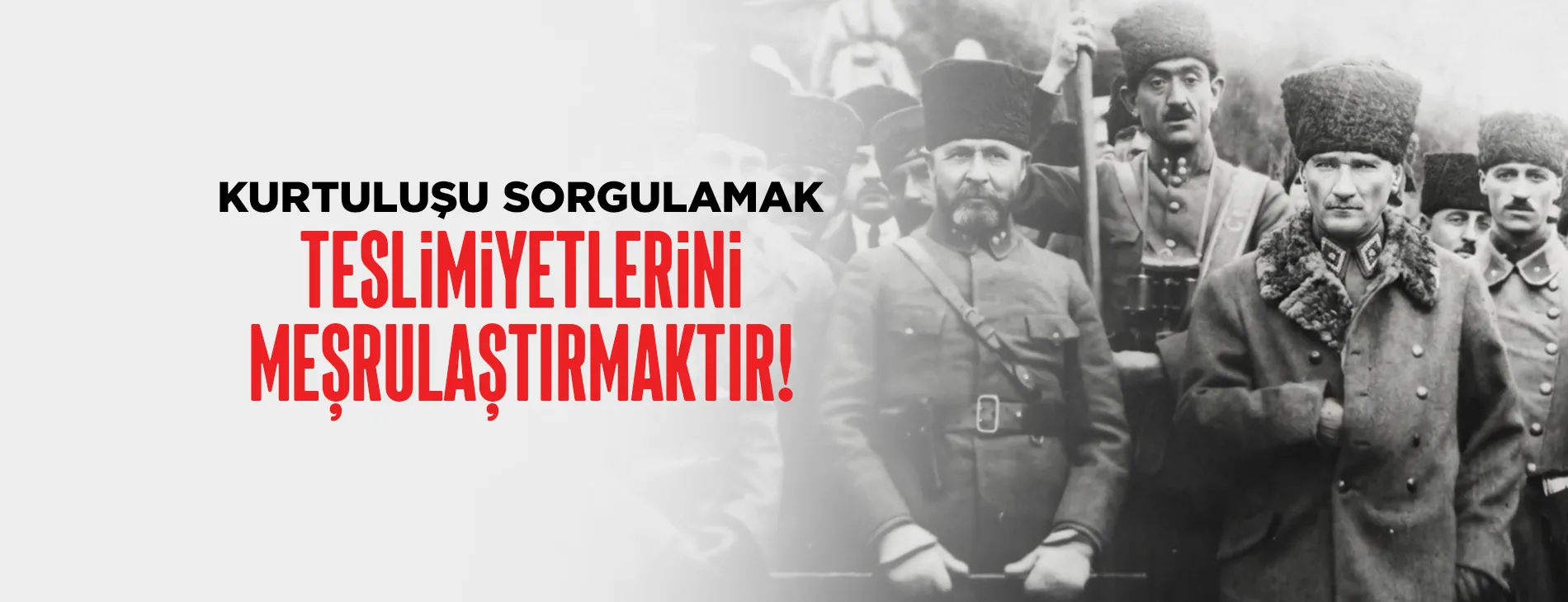 KURTULUŞU SORGULAMAK, TESLİMİYETLERİNİ MEŞRULAŞTIRMAKTIR!