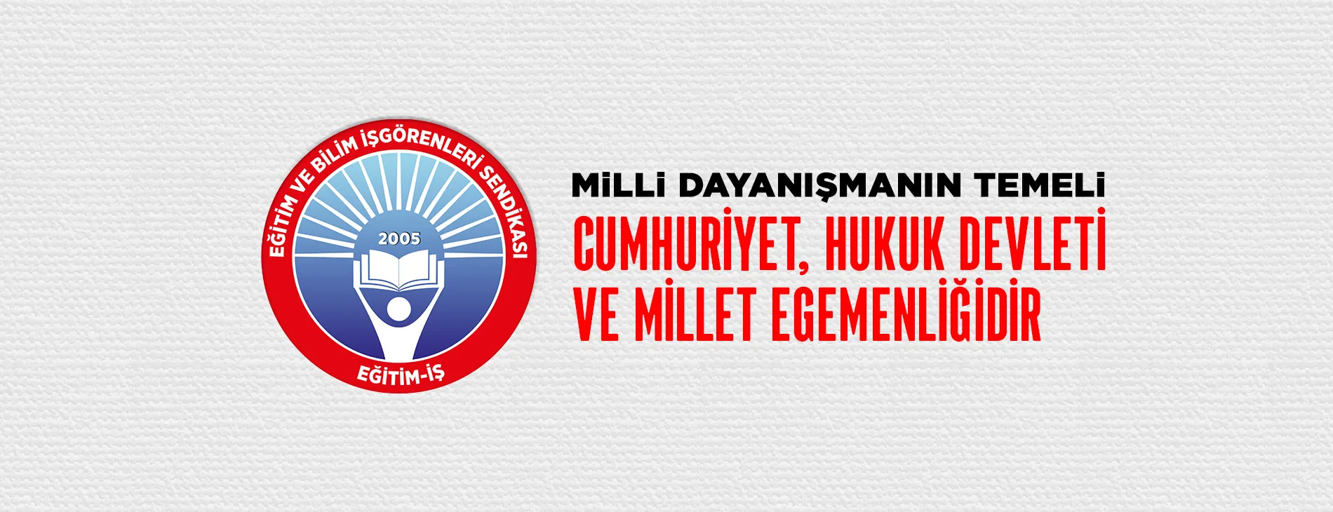 MİLLİ DAYANIŞMANIN TEMELİ CUMHURİYET, HUKUK DEVLETİ VE MİLLET EGEMENLİĞİDİR | EĞİTİM İŞ