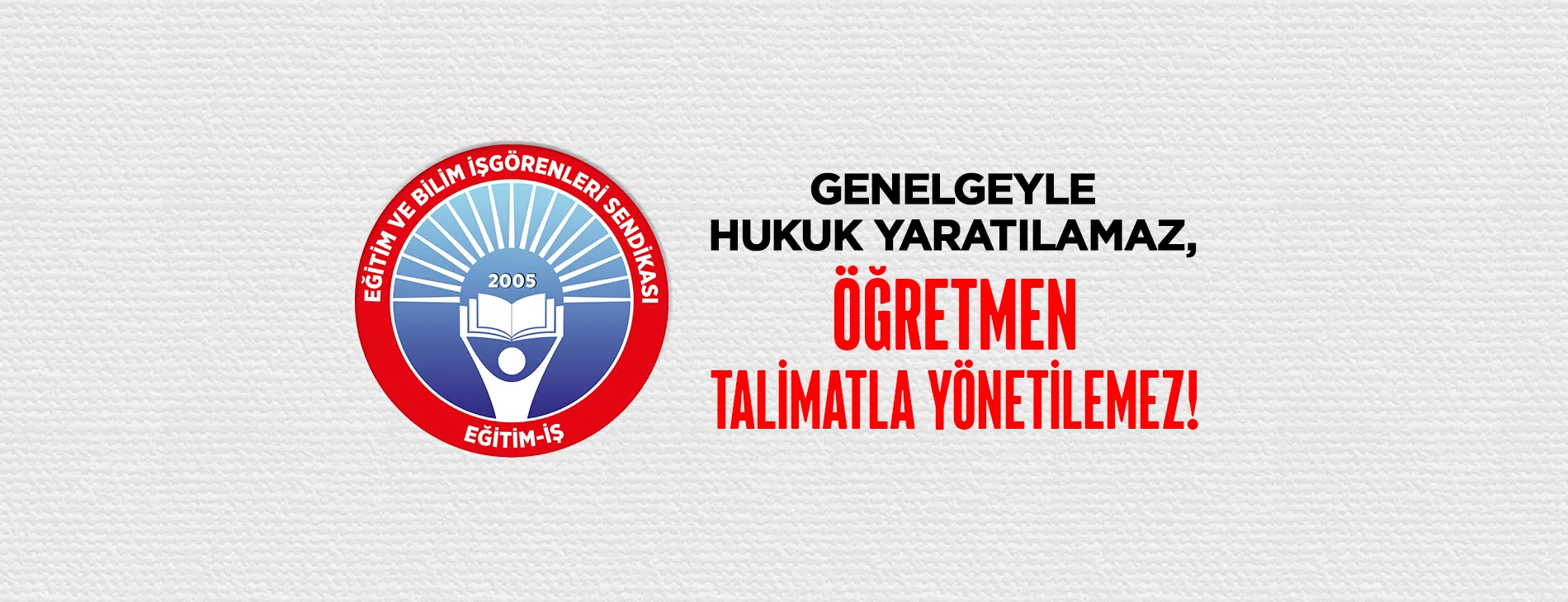 GENELGEYLE HUKUK YARATILAMAZ, ÖĞRETMEN TALİMATLA YÖNETİLEMEZ!
