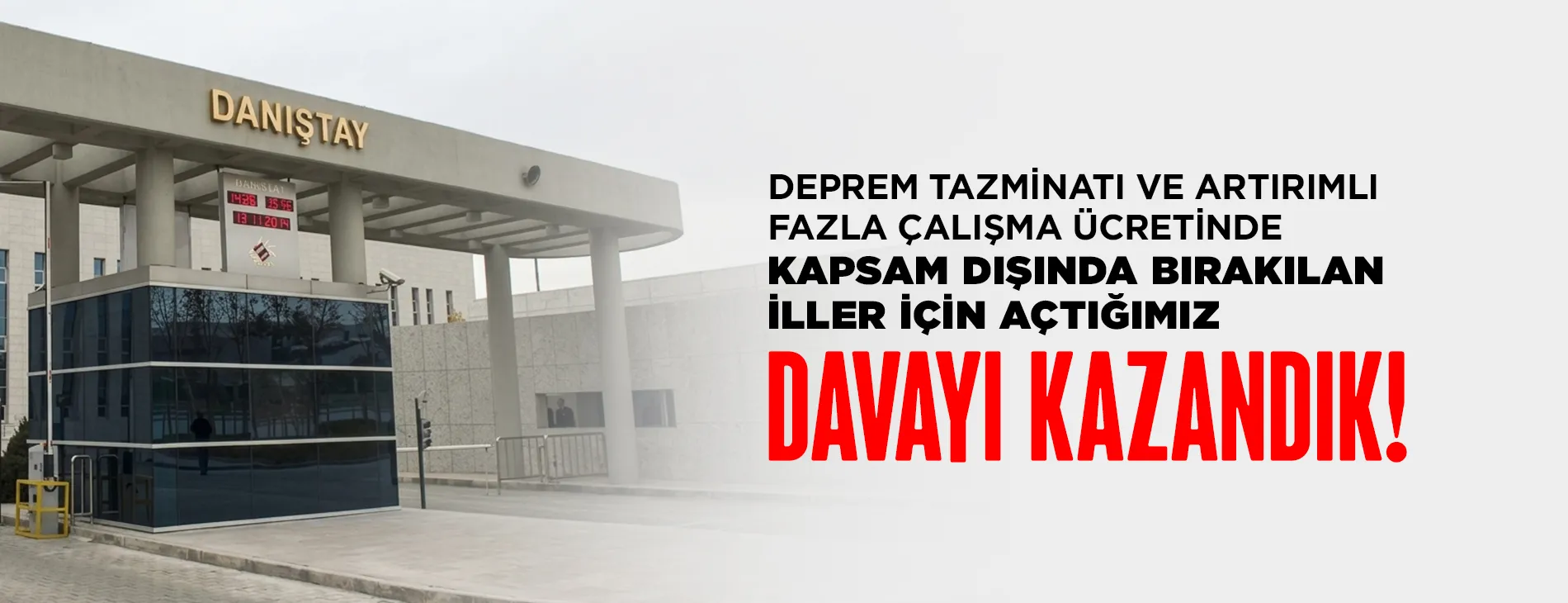 DEPREM TAZMİNATI VE ARTIRIMLI FAZLA ÇALIŞMA ÜCRETİNDE KAPSAM DIŞINDA BIRAKILAN İLLER İÇİN AÇTIĞIMIZ DAVAYI KAZANDIK!
