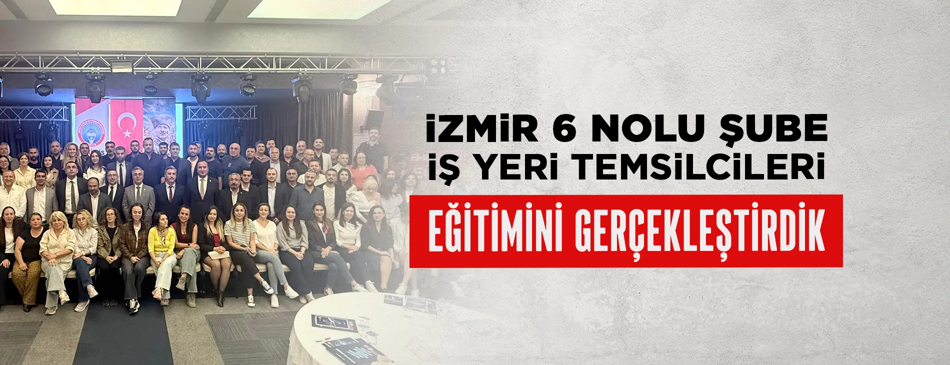 İZMİR 6 NOLU ŞUBE İŞYERİ TEMSİLCİLERİ EĞİTİMİNİ GERÇEKLEŞTİRDİK