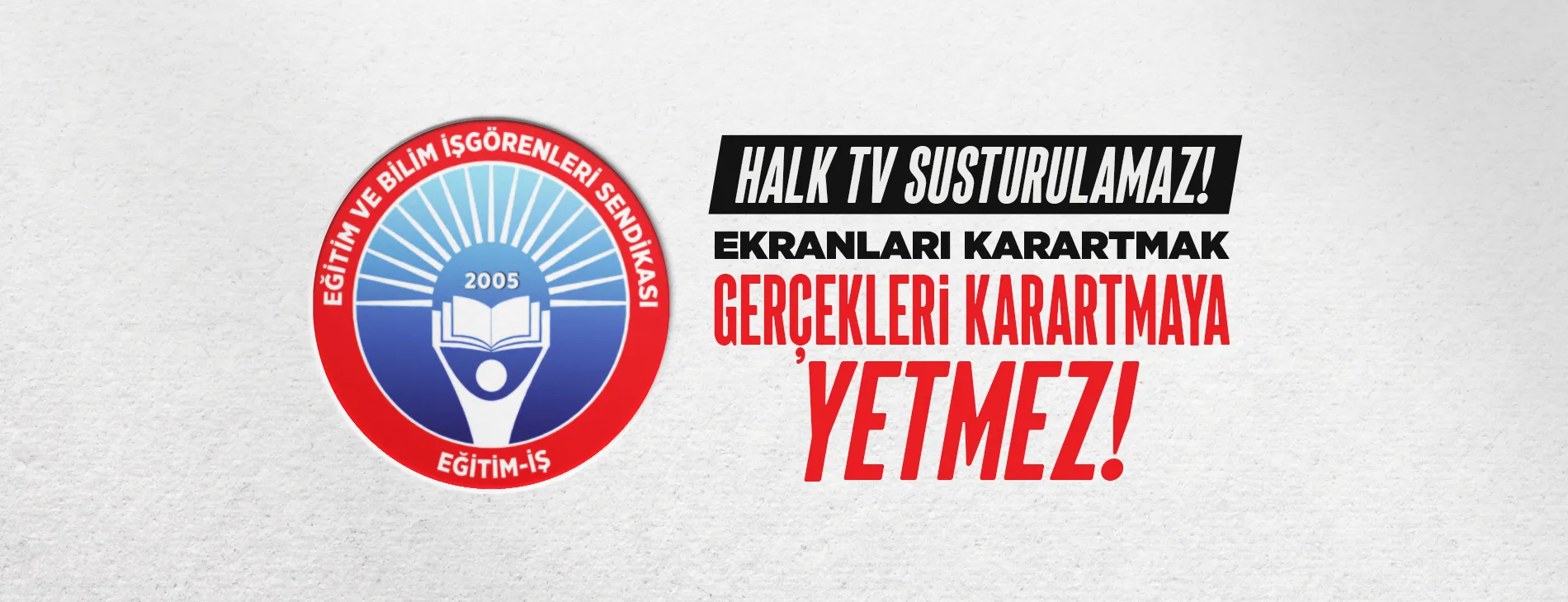 EKRANLARI KARARTMAK GERÇEKLERİ KARARTMAYA YETMEZ! | EĞİTİM İŞ