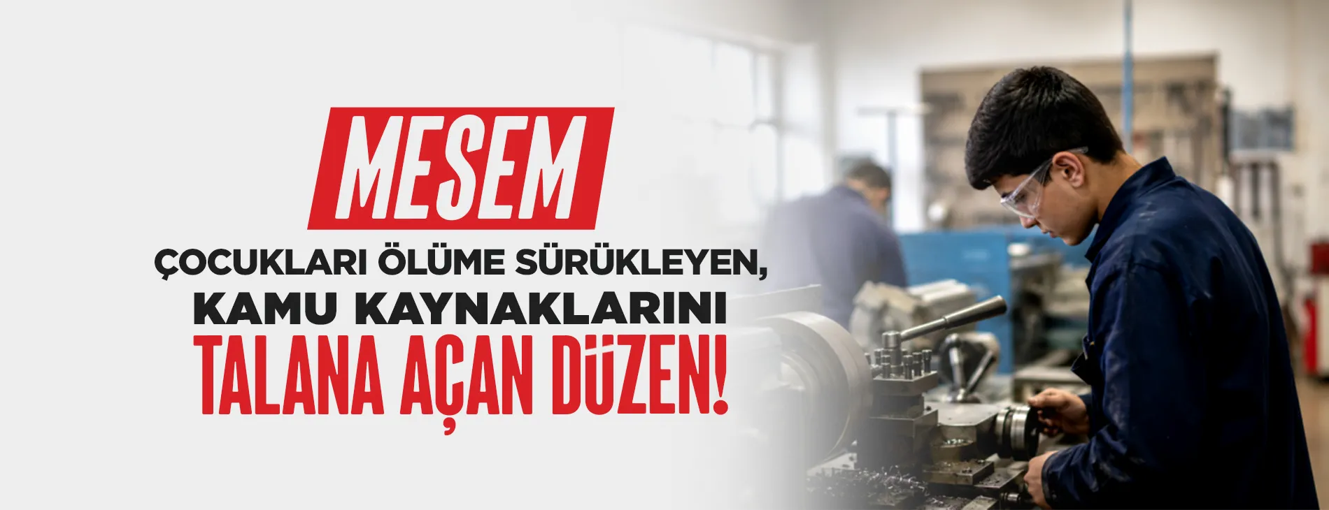 MESEM: ÇOCUKLARI ÖLÜME SÜRÜKLEYEN, KAMU KAYNAKLARINI TALANA AÇAN DÜZEN | EĞİTİM İŞ