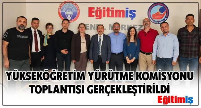 YÜKSEKÖĞRETİM YÜRÜTME KOMİSYONU TOPLANTISI GERÇEKLEŞTİRİLDİ | EĞİTİM İŞ