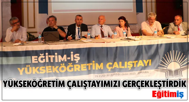 YÜKSEKÖĞRETİM ÇALIŞTAYIMIZI GERÇEKLEŞTİRDİK | EĞİTİM İŞ