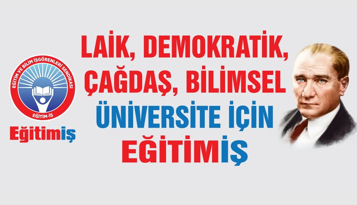 TÜRKİYE’DE LAİK, DEMOKRATİK, ÇAĞDAŞ, PARASIZ, KAMUSAL, BİLİMSEL VE MALİ ÖZERKLİĞE SAHİP BİR YÜKSEKÖĞRETİM İSTİYORUZ | EĞİTİM İŞ