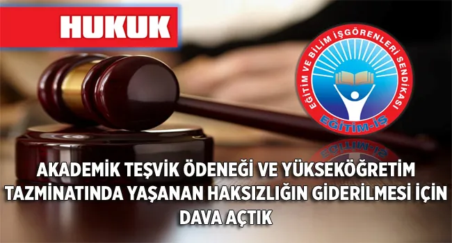 AKADEMİK TEŞVİK ÖDENEĞİ VE YÜKSEKÖĞRETİM TAZMİNATINDA YAŞANAN HAKSIZLIĞIN GİDERİLMESİ İÇİN DAVA AÇTIK | EĞİTİM İŞ
