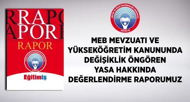 MEB MEVZUATI VE YÜKSEKÖĞRETİM KANUNUNDA DEĞİŞİKLİK ÖNGÖREN YASA HAKKINDA DEĞERLENDİRME RAPORUMUZ | EĞİTİM İŞ